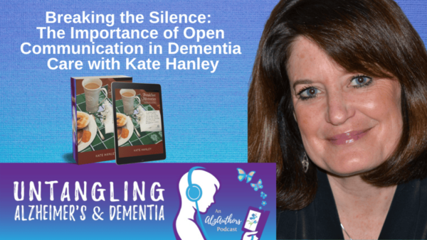 Breaking the Silence: The Importance of Open Communication in Dementia Care with Kate Hanley