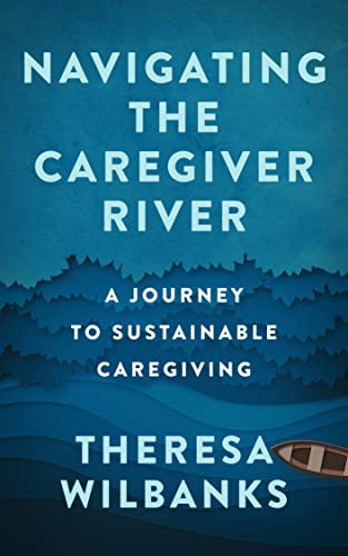 Book cover, Navigating the Caregiver River, by Theresa WIlbanks