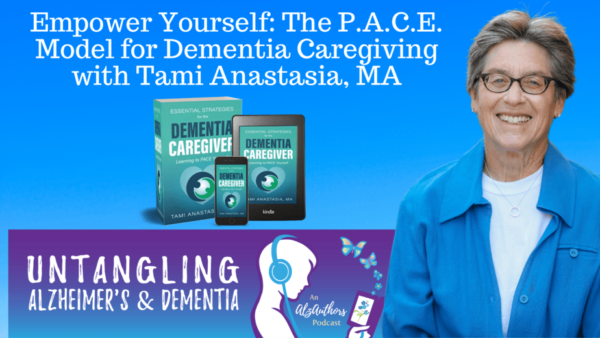 Empower Yourself: The P.A.C.E. Model for Dementia Caregiving with Tami Anastasia