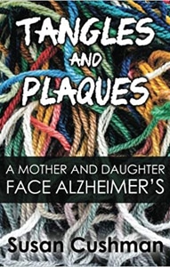 Tangles and Plaques, A Mother and Daughter Face Alzheimer's by Susan Cushman